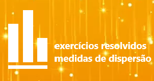 Exercícios resolvidos sobre medidas de dispersão