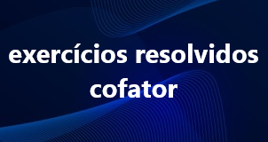 Exercícios Resolvidos sobre Cofator