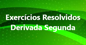 Exercícios resolvidos sobre derivada segunda